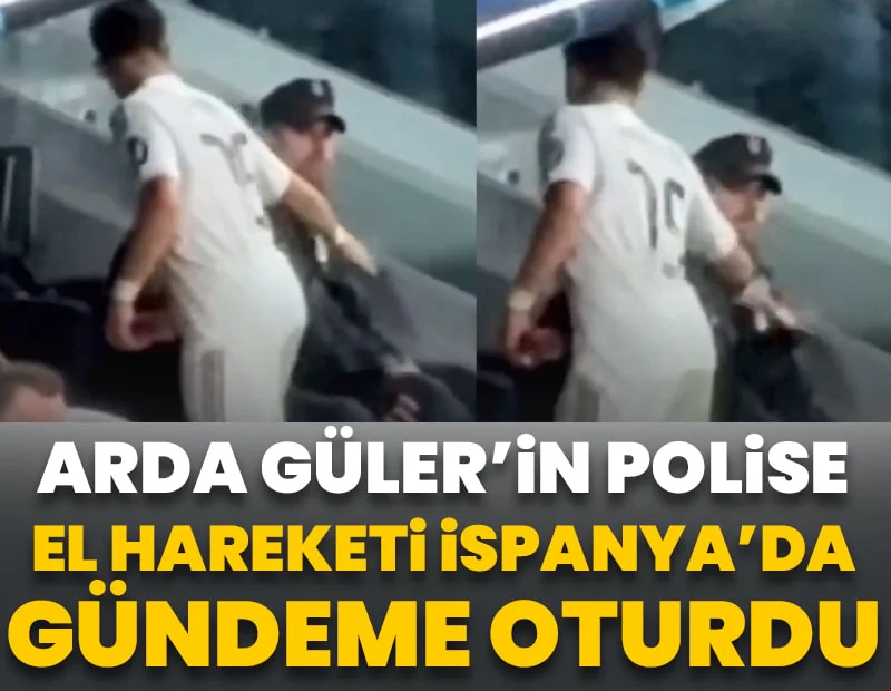 Arda Güler'in polise el hareketi İspanya'da gündeme oturdu