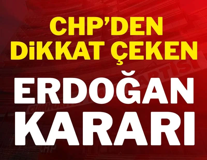 CHP’den dikkat çeken 'Erdoğan' kararı