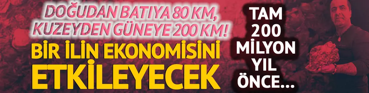 Doğudan batıya 80 km, kuzeyden güneye 200 km! Bir ilin ekonomisini etkileyecek... Tam 200 milyon yıl öncesine ait