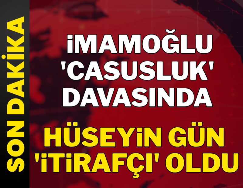 İmamoğlu davasında Hüseyin Gün itirafçı oldu